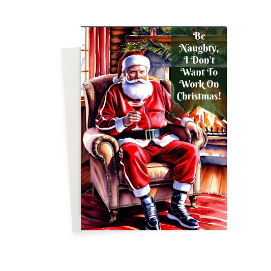 Greeting Card - Be Naughty! I Don't Want To Work On Christmas